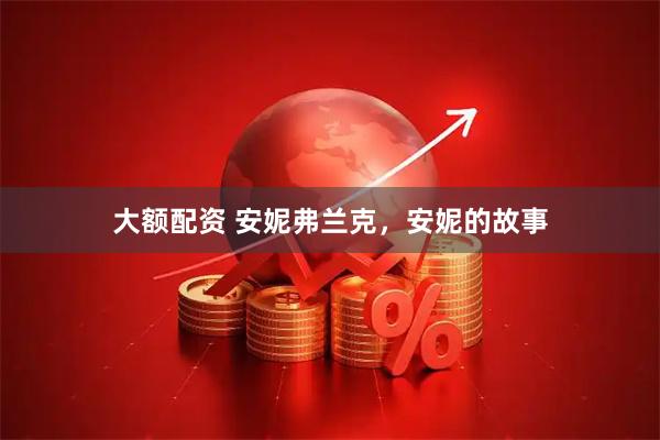 大额配资 安妮弗兰克，安妮的故事